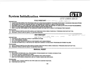 Page 98System Initialization 
DESCRIPTION: 
. LOADS SYSTEM OPERATING PROGRAM AND DATA BASE MANAGEMENT PROGRAM FROM ROM TO WORKING ROM AND EPROM. 
@ INITIALIZES SYSTEM BY LOADING DEFAULT STANDARD DATA BASE AT TIME OF INSTALLATION. 
. REQUIRES THAT AT LEAT ONE LINE CARD AND ONE TRUNK CARD ARE SEATED IN CARD SLOTS FOR SYSTEM PROGRAMMING. 
. MUST BE PERFORMED WHENEVER CPM OR MEM CARDS ARE REPLACED. 
. MUST ALSO BE PERFORMED AFTER SERIOUS POWER OUTAGE WITH LOSS OF SYSTEM BATTERY BACKUP. 
PROCEDURE: 
(1) HOLD TOGGLE...