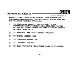 Page 99AFTER SYSTEM HAS BEEN lNlTlALlZED WITH A COLD RESTART AND 
PROGRAMMED ACCORDING TO CUSTOMER SPECIFICATIONS, PERFORM 
THE FOLLOWING CHECKS AS APPLICABLE: 
(1) TEST STATION INSTRUMENTS TO ENSURE THAT EACH IS 
OPERATING CORRECTLY. LISTEN FOR DIAL TONE, TEST FEATURE 
BUTTONS, AND VERIFY CAPABILITY TO MAKE STATION-TO-STATION 
CALLS AND TRUNK CALLS. 
(2) TEST PERSONAL LINES AND KEY SYSTEM TYPE LINES. 
(3) TEST SYSTEM ACCESS CODES. 
(4) TEST CLASSES OF RESTRICTION. 
(5) TEST LEAST COST ROUTING. 
(6) TEST SMDR...