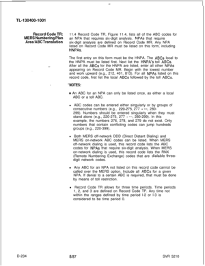 Page 232-TL-130400-1001
Record Code TR:11.4 Record Code TR, Figure 11.4, lists all of the ABC codes for
MERS Numbering Planan NPA that requires six-digit analysis. NPAs that require
Area/ABC Translationsix-digit analysis are defined on Record Code MR. Any NPA
listed on Record Code MR must be listed on this form, including
HNPAs.
. . . .The first entry on this form must be the HNPA. The 
ABCs local to
the HNPA must be listed first. Next list the 
HNPA’s toll ABCs.After all the 
ABCs for the HNPA are listed, enter...