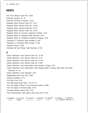 Page 554TL-130400-1001
End Time (Record Code WT), D-302
Enhanced Console, D-l 73
Enhanced Services Processor, D-272
Equipped Status (Record Code DT), D-42
Equipped Status (Record Code MT), D-262
Equipped -Status (Record Code RC), D-31 8
Equipped Sfatus (Record Code TN), D-247
Equipped Status for Common equipment Complex, D-46
Equipped Status for Message Detail Recorder, D-46
Equipped Status for Peripheral Equipment Complex, D-46
Expanded or Conflicting Code Numbers, D-207
Expanded or Conflicting Table Number,...