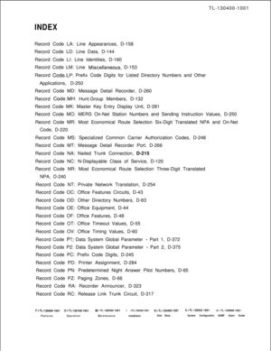 Page 563TL-130400-1001INDEXRecord Code LA: Line Appearances, D-158
Record Code LD: Line Data, D-144
Record Code LI: Line Identities, D-160
Record Code LM: Line 
Miscelianeous, D-153
Record 
Code*.LP: Prefix Code Digits for Listed Directory Numbers and Other
Applications, D-250
Record Code MD: Message Detail Recorder, D-260
Record 
C0de.M.H: Hunt.Group Members, D-132
Record Code MK: Master Key Entry Display Unit, D-281
Record Code MO: MERS On-Net Station Numbers and Sending Instruction Values, D-250
Record Code...