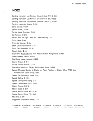 Page 567TL-130400-1001
Sending instruction List Number (Record Code NT), D-255
Sending Instruction List Number (Record Code SI), D-232
Sending Instruction List Number (Record Code ST), D-244
Sending Instruction Usage, D-251
Serial Device, D-277. . .Service Code, D-244
Service Code Prefixing, D-209
Set Number, D-316
‘-Seven- and Ten-Digit Check for Code Blocking, D-54
Short Cable, D-46
Short Call Interval, D-184
Short Call Reset Interval, D-184
Short Call Threshold, D-l 84
Signal Mode, D-154
Single Line...