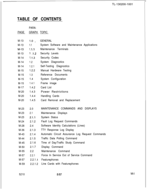 Page 573TL-130200-1001TABLE OF CONTENTS
PAGEPARA-
GRAPHTOPIC
M-13
M-13
M-lj
M-13
M-14
M-14
M-14
M-15
M-15
M-15
M-15
M-17
M-20
M-20
M-201.0 
_
1.1
1 
.l.l1 
.1.2
1 
.1.3
1.2
1.2.1
1.2.2
1.3
1.4
1.4.1
1.4.2
1.4.3
1.4.4
1.4.5GENERAL
System Software and Maintenance Applications
Maintenance Terminals
Security Levels
Security Codes
System Diagnostics
Self-Testing Diagnostics
Manual Hardware Testing
Reference Documents
System Configuration
Frame image
Card ListPower Restrictions
Handling Cards
Card Removal and...
