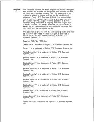 Page 604PurposeThis Technical Practice has been prepared for FGBS Employees
who operate and maintain the equipment manufactured and sold
by Fujitsu GTE Business Systems, Inc. The information in this
practice is subject to change and may not be suitable in all
situations. Fujitsu GTE Business Systems, Inc. acknowledges
that a customer’s special requirements or practices may take
precedence over those supplied in this practice if a conflict
develops during installation or ongoing operation. Fujitsu GTE
Business...