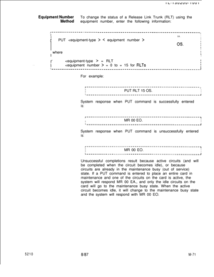 Page 645Equipment NumberTo change the status of a Release Link Trunk (RLT) using the
Methodequipment number, enter the following information:r---------------‘--------------------------------------------------------
1IIIIS.I
IPUT  < equipment number >III
OS.II
I
IIII  where
IIII
. . .;
 __I
I
I = RLT
 = 0 to = 15 for RLTsL---_-_______-----------------------------------------------------------1For example:
r------------------------------------------------------IIIPUT RLT 15...