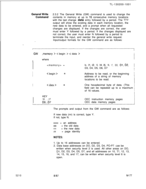 Page 6515210TL-130200-1001
General Write2.3.2 The General Write (GW) command is used to change the
Commandcontents in memory at up to 16 consecutive memory locations
with the last change data entry followed by a period. The TTY
output will show the existing data in each memory location, the
new data to be entered, and a prompt when all requested
changes are displayed. If the changes are correct, the user
must enter Y followed by a period. If the changes displayed are
not correct, the user must enter N followed...