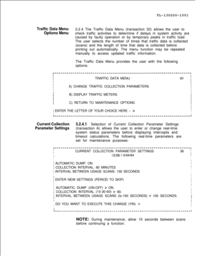 Page 667TL-130200-1001Traffic Data Menu3.2.4 The Traffic Data Menu (transaction 32) allows the user to
Options Menucheck traffic activities to determine if delays in system activity are
caused by faulty operation or by temporary peaks in traffic load.
The user selects the number of times that traffic data is collected
(scans) and the length of time that data is collected before
printing out automatically. The menu function may be repeated
manually to access updated traffic information.
The Traffic Data Menu...