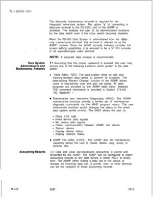 Page 824TL-130200-1001
The data-only maintenance terminal is required for the
integrated voice/data system. The option “s” of connecting a
data-only terminal to the RS-232C port of the ADMP is
available. This enables the user to do administrative functions
for the data switch even if the voice switch becomes disabled.
--When the PD-200 Data System is administered from the 
data-only maintenance terminal, this terminal is referred to as the
ADMP console. Since the ADMP console software provides full
screen...