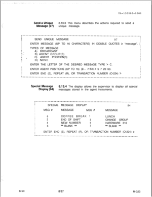 Page 899TL-130200-1001Send a Unique
Message (97)8.13.3 This menu describes the actions required to send a
unique message.
r-------------------------------------------------------------------------------~IISEND UNIQUE MESSAGEII97I
II
II
I
IENTER MESSAGE (UP TO 16 CHARACTERS) IN DOUBLE QUOTES 
> “message”. I
II
ITYPES OF MESSAGE
I1A) BROADCASTI
;I.
I 
-IB) AGENT GROUP(S)
I1
I -C) AGENT POSITION(S)
II
I
ID) NONE
I
IIENTER THE LETTER OF THE DESIRED MESSAGE TYPE 
> C.
iI
IENTER AGENT POSITIONS (UP TO 16) (0--- >63) >...