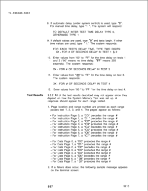 Page 920TL-130200-1001
8. If automatic delay (under system control) is used, type “0”.For manual time delay, type “1 
“. The system will respond:
TO DEFAULT INTER TEST TIME DELAY TYPE 0,
OTHERWISE TYPE 1
9. If default values are used, type 
“0” and tests begin. If other
time values are used, type 
” 1.” The system responds:
FOR EACH TEST’S DELAY TIME, TYPE TWO DIGITS:
XX 
- FOR # OF SECONDS DELAY IN TEST 1 & 2
10.Enter values from “00“ to “FF” for the time delay on tests 1
‘*and 2 (“00” means no time delay, “FF”...