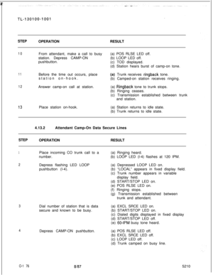 Page 180 rSTEP
OPERATIONRESULT10From attendant, make a call to busy
station. Depress CAMP-ON
pushbutton.(a) POS RLSE LED off.
(b) LOOP LED off.
(c) TOD displayed.
(d) Station hears burst of camp-on tone.
11Before the time out occurs, place
station on-hook.(a) Trunk receives ringback tone.
(b) Camped-on station receives ringing.
12Answer camp-on call at station.(a) Ringback tone to trunk stops.
(b) Ringing ceases.
(c) Transmission established between trunk
and station.
13Place station on-hook.(a) Station returns...