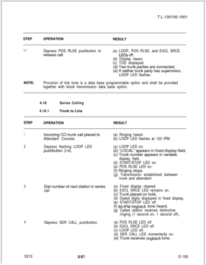 Page 187- . .T.L-130100-1001
STEPOPERATION
RESULT
11Depress POS RLSE pushbutton torelease call.(a) LOOP, POS RLSE, and EXCL SRCE
LEDs off.
(b) Display clears.
(c) TOD displayed.(d) Two trunk parties are connected.
(e) If neither trunk party has supervision,
LOOP LED flashes.NOTE:
Provision of tick tone is a data base programmable option and shall be provided
together with block transmission data base option.4.16
Series Calling
4.16.1Trunk to Line
STEP
OPERATIONRESULT
1Incoming CO trunk call placed to
Attendant...