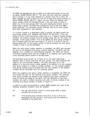 Page 242TL-130100-1001
The MDR will request the user to select up to eight work groups at one time
as follows: WORK GROUP #S O-7. The user may then enter any number(s)
from 0 through 7 in any order followed by a period. Once this is done, the
MDR requests the user to select the next set of eight work group numbers as
follows: WORK GROUP 
#S 8-15. Again, the user enters the desired work
group numbers within the indicated bounds. If the user does not wish to
select any of the work groups within any given...