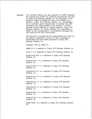 Page 376PurposeThis Technical Practice has been prepared for FGBS Employees
who operate and maintain the equipment manufactured and sold
by Fujitsu GTE Business Systems, Inc. The information in this
practice is subject to change and may not be suitable in all
situations. Fujitsu GTE Business Systems, Inc. acknowledges
that a customer’s special requirements or practices may take
precedence over those supplied in this practice if a conflict
develops during installation or ongoing operation. Fujitsu GTE
Business...