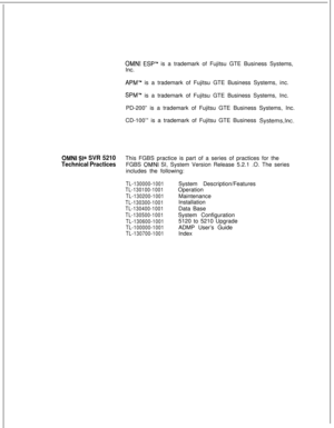Page 377OMNI ESP” is a trademark of Fujitsu GTE Business Systems,
Inc.
APM” is a trademark of Fujitsu GTE Business Systems, inc.
SPM” is a trademark of Fujitsu GTE Business Systems, Inc.
PD-200” is a trademark of Fujitsu GTE Business Systems, Inc.
CD-100’” is a trademark of Fujitsu GTE Business 
Systemslnc.
UMNI SI” SVR 5210This FGBS practice is part of a series of practices for the
Technical PracticesFGBS OMNI SI, System Version Release 5.2.1 .O. The series
includes the following:
TL-130000-1001
TL-130100-1001...