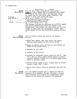 Page 420-TL-130500-1001
rnEmc.J@-v Cf+RSMlM03.4.2 The CPU 1 Meg x 8 bit Memory card provides
FB-17314-Aby 8 bits of system RAM. It is accessed by the CP85EThe system generic and data base software
are loaded onto this card during system initialization. The
software is stored within sixteen 64K pages
via the MPG16 (paging
card) and the address/control buses that originate at the
microprocessor. Data transfers are made across the 8-bit data
out/data in buses within the microprocessor complex. Data
transfer between...