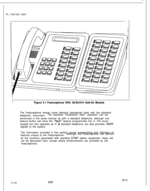 Page 52TL-130100-1001Figure 3.1 Featurephone With 30-Button Add-On ModuleThe Featurephone shares some identical operational traits with the standard
telephone instrument.The standard “hookswitch flash” operation can be
performed in the same manner as with a standard telephone, although one
feature button can have the 
“flash” feature programmed into it. The touch .
keypad not only operates as in a standard telephone, but also provides 
digitalsignals to the system.
The information provided in this section...
