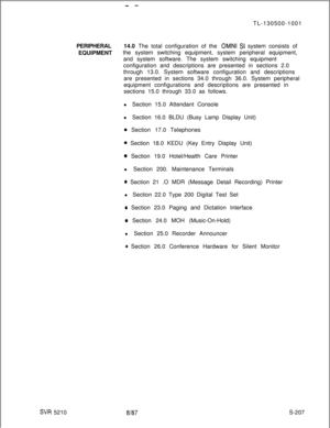 Page 585- -TL-130500-1001
PERIPHERAL14.0 The total configuration of the 
OMNI SI system consists of
EQUIPMENTthe system switching equipment, system peripheral equipment,
and system software. The system switching equipment
configuration and descriptions are presented in sections 2.0
through 13.0. System software configuration and descriptions
are presented in sections 34.0 through 36.0. System peripheral
equipment configurations and descriptions are presented in
sections 15.0 through 33.0 as follows.
l Section...