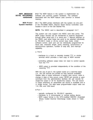 Page 635TL-130500-1001
MDR (MESSAGE21.0 The MDR feature in the system is implemented via
DETAIL RECORDING)
software and common system hardware. The software
HARDWAREassociated with the MDR feature uses common or shared
memory.MDR Printer/21.1 The MDR printer interfaces with the system via one port
System Interface
of the FB-20992 NSDC (Narrow Serial Device Controller) card
located in slot 6 of the Get Started File.
NOTE: The NSDC card is described in paragraph 3.4.7.
The system can only support one NSDC card...