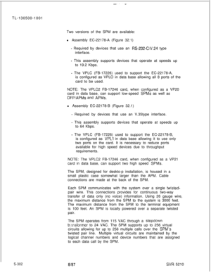 Page 680TL-130500-1001
Two versions of the SPM are available:
l Assembly EC-22178-A (Figure 32.1)- Required by devices that use an RS-232-C/V.24 type
interface.
- This assembly supports devices that operate at speeds up
to 19.2 Kbps.
- The VPLC (FB-17226) used to support the EC-22178-A,
is configured as VPLO in data base allowing all 8 ports of the
card to be used.
NOTE: The VPLC2 FB-17246 card, when configured as a VP20
card in data base, can support low-speed 
SPMs as well as
DFP/APMs and APMs.l Assembly...