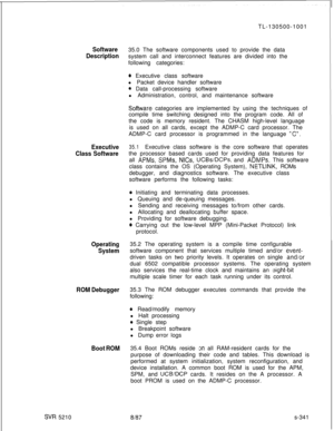 Page 719Software
Description
Executive
Class Software
Operating
System
ROM Debugger
Boot ROM
SVR 5210TL-130500-1001
35.0 The software components used to provide the data
system call and interconnect features are divided into the
following categories:
0 Executive class software
l Packet device handler software
e Data call-processing software
l Administration, control, and maintenance software
Software categories are implemented by using the techniques of
compile time switching designed into the program code. All...
