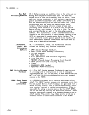 Page 722TL-130500-1001
Data Call-Processing 
Software35.13 Call processing and switching refers to the setting up and
tearing down of packet-switched data calls. This does not
include voice or other circuit-switched data call setups. These
calls may be any combination of X.25 end-point, asynchronous
packet assembler/disassembler calls, and/or connections to or
from the administrative ports built into the ADMP card. (These
administrative ports are known as pseudo packet device
handlers.) Call-processing software...