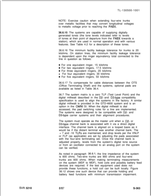 Page 741SW 5210TL-130500-1001
NOTE: Exercise caution when extending four-wire trunks
over metallic facilities that may convert longitudinal voltages
to metallic voltage prior to reaching the 
PABX.36.6.15 The systems are capable of supplying digitally
generated tones (the tone levels indicated refer to levels
of tones at their point of departure from the 
PABX towards a
station), which are used in normal operation and with various
features. See Table 4.2 for a description of these tones.
36.6.16 The minimum...