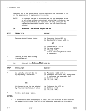 Page 88TL-130100-I 001
Operating any of the above feature buttons shall cause the instrument to turn
on the speakerphone (if equipped) or the monitor.NOTE:In the event the user of a multi-line set has not preselected a line
or a line has not been automatically selected by the instrument via
the preference feature, the instrument will delay turning on the
speakerphone/manitor amplifier until a line has been manually
selected.
(4Automatic Line Seizure, Single-Line Set
1Depress desired feature button.(a)...