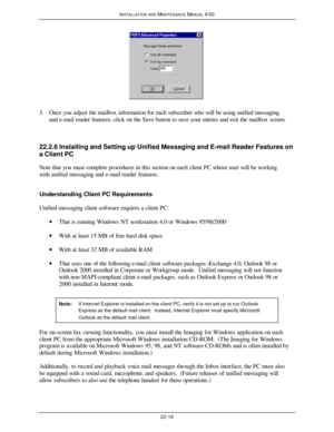 Page 543INSTALLATION AND MAINTENANCE MANUAL 4/0022-163. Once you adjust the mailbox information for each subscriber who will be using unified messaging
and e-mail reader features, click on the Save button to save your entries and exit the mailbox screen.
22.2.6 Installing and Setting up Unified Messaging and E-mail Reader Features on
a Client PC
Note that you must complete procedures in this section on each client PC whose user will be working
with unified messaging and e-mail reader features.
Understanding...