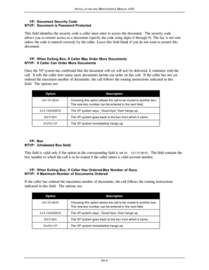 Page 567INSTALLATION AND MAINTENANCE MANUAL 4/0024-4     VP:Document Security Code
NTVP:Document is Password Protected
This field identifies the security code a caller must enter to access the document.  The security code
allows you to restrict access to a document (specify the code using digits 0 through 9). The fax is not sent
unless the code is entered correctly by the caller. Leave this field blank if you do not want to protect this
document.
     VP:When Exiting Box, If Caller May Order More Documents...