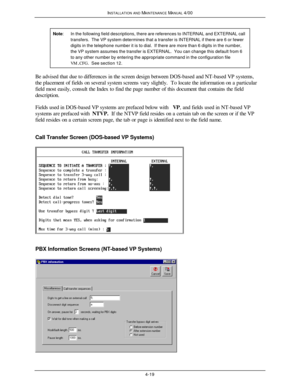 Page 84INSTALLATION AND MAINTENANCE MANUAL 4/004-19Note:In the following field descriptions, there are references to INTERNAL and EXTERNAL calltransfers.  The VP system determines that a transfer is INTERNAL if there are 6 or fewerdigits in the telephone number it is to dial.  If there are more than 6 digits in the number,the VP system assumes the transfer is EXTERNAL.  You can change this default from 6to any other number by entering the appropriate command in the configuration fileVM.CFG.  See section 12.Be...