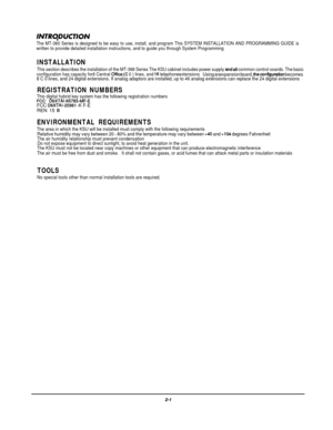 Page 20INTRQDUCTION
The MT-360 Series is designed to be easy to use, install, and program This SYSTEM INSTALLATION AND PROGRAMMING GUIDE is
written to provide detailed installation instructions, and to guide you through System Programming
INSTALLATION
This section describes the installation of the MT-366 Series The KSU cabinet includes power supply andall common control ooards. The basic
configuration has capacity for6 Central Office(C 0 ) lines, and 16 telephoneextensionsUsing anexpansion board,...