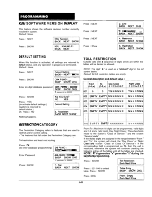 Page 41KSU SOFTWARE VERSION DISPLAYThis feature shows the software revision number currently
installed in system.
Default: None.
Press : NEXT
p!c-G$Press : SHOW
ps&-Kgq
DEFAULT SETTINGWhen this function is activated, all settings are returned to
default status, and any operation in progress is terminated.
Default: None.
Press : NEXTPress : SHOW
pizGz-1Enter six-digit database password
jsKsplCHK PSWD . 000000
if password is 000000
Press : SHOW
Press : YES
pipy--j(to activate default settings.)
(system is...