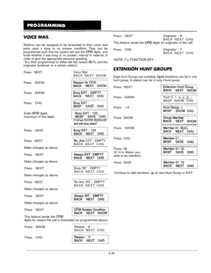 Page 45vom MAIL
Voice MailBACK NEXT SHOW Stations can be assigned to be forwarded to their voice mail
ports upon a busy or no answer condition. They can be
programmed such that the system will see the CPID digits, and
know whether it was busy or no answer, internal or external, inorder to give the appropriate personal greeting.
_ lt is then programmed to either tell the reason (N,Y), and the
originator (external, or a certain station).
Press : NEXT
Press : SHOW
Press : SHOW
Press : CHG
Enter 
CPID digits,...