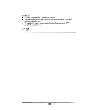 Page 128Conditions: 
l Each key programmed is a system-wide function. 
l Boss/Secretary Key only operates on the Boss Secretary station. This key is 
disabled on all other sets. 
. To assign four 
(4) 1-0~4 buttons on-station by station’basis see program 18.*** 
l See default keys, Figure 3. 
**=mQ 
***= Mv3 
123  