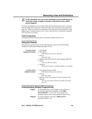 Page 169R emoving Line s and Exte nsions
&
As the attendant, you can ensure maximum system performance by
removing a noisy or faulty extension or line from service until it
can be repaired. 
If you are an attendant, you can remove lines and extensions from service.  You may
want to do this after viewing an Alarm that tells you an extension or line failed (see
page 24).  When you remove an extension or line from service, that extension or line
appears busy to anyone trying to use or call it. After the line or...