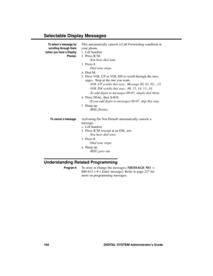 Page 176To select a message by
scrolling through them
(when you have a Display
Phone):
This automatically cancels a Call Forwarding condition at
your phone. 
1.Lift handset. 
2.Press ICM. 
-You hear dial tone. 
3.Press #. 
-Dial tone stops. 
4.Dial M. 
5.Press VOL UP or VOL DN to scroll through the mes-
sages.  Stop at the one you want. 
-VOL UP scrolls this way:  Message 00, 01, 02,...15.
-VOL DN scrolls this way:  00, 15, 14, 13...01. 
-To add digits to messages 00-07, simply dial them. 
6.Press DIAL, then...