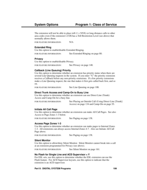 Page 215The extension will not be able to place toll (1 + NNX) or long distance calls to other
area codes even if the extension’s COS has a Toll Restriction Level (see above) that
normally allows them. 
FOR FEATURE INFORMATION:   N/A
Extended Ring 
Use this option to enable/disable Extended Ringing.
FOR FEATURE INFORMATION:   See Extended Ringing on page 80.
Privacy 
Use this option to enable/disable Privacy.
FOR FEATURE INFORMATION:   See Privacy on page 148.
Callback (Line Queuing) Priority 
Use this option to...