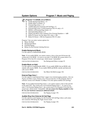 Page 239P rogram 7: Music  and P aging
&
Program 7 is initially set as follows:
·Enable Background Music = N 
·Enable Music on Hold = N 
·External Page Zone 1 = N 
·Audible Ring Over External All Call Page = Y 
·External Page Zone 2 (with Expansion CEU #1 only) = N 
·BGM to All External Page Zones = N 
·Interrupted Ring Relays = N
·Paging and Music Gain (Volume) Over External Speakers = - 6dB 
·Relay 01 Owner (for the Main CEU only) = 300
·Relay 02 Owner = 300 (for Expansion CEU #1 only) 
Program 7 lets you...