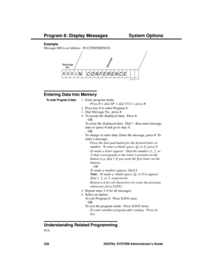 Page 244Example 
Message 600 is as follows:  IN CONFERENCE.
Entering Data Into Memory
To enter Program 8 data:1.Enter program mode. 
-Press # + dial SP + dial 5312 + press #. 
2.Press key 8 to enter Program 8. 
3.Dial Message No., press #. 
4.To accept the displayed data:  Press #. 
OR 
To erase the displayed data:  Dial *, then enter message
data or (press # and go to step 3). 
OR
To change or enter data: Enter the message, press #. To
enter a message:
-Press the dial pad button for the desired letter or...