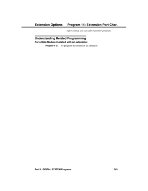 Page 259-After exiting, you can select another program.
Understanding Related Programming
For a Data Module installed with an extension: 
Program 18 (I)To program the extension as a Dataset
Extension Options Program 14: Extension Port Char.
Part II:  DIGITAL SYSTEM Programs 243 