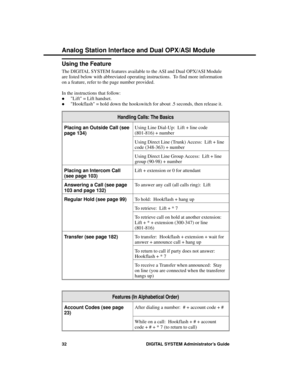 Page 48Using the Feature
The DIGITAL SYSTEM features available to the ASI and Dual OPX/ASI Module
are listed below with abbreviated operating instructions.  To find more information
on a feature, refer to the page number provided.
In the instructions that follow: 
·Lift = Lift handset. 
·Hookflash = hold down the hookswitch for about .5 seconds, then release it. 
Handling Calls: The Basics
Placing an Outside Call (see
page 134)Using Line Dial-Up:  Lift + line code
(801-816) + number
Using Direct Line (Trunk)...