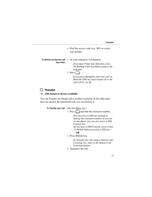 Page 224.Dial line access code (e.g., 801) or exten-
sion number.
7RUHWULHYHDQ,QWHUFRPFDOO
IURP+ROG1.At your extension: Lift handset. 
-If you have Prime Line Selection, press
the flashing CALL key before going to the
next step. 
2.Press 
H. 
-If you put a Handsfree Intercom call on
Hold the SPK key must remain lit or the
call will be cut off.
Transfer
)This feature is always available.
You can Transfer an outside call to another extension. If the other party
does not answer the transferred call, you can...