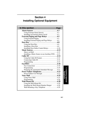 Page 37Section 4
Installing Optional Equipment
In this section. . .  . . . . . . . . . . . . . . . . . . .Page
Alarm Sensors  . . . . . . . . . . . . . . . . . . . . . . . . . . .4-3
Using External Alarm Sensors  . . . . . . . . . . . . . . . .4-3
Installing an External Alarm Circuit  . . . . . . . . . . . .4-3
External Paging and Page Relays  . . . . . . . . . . .4-5
Using External Paging  . . . . . . . . . . . . . . . . . . . . . . .4-5
Installing External Paging and Page Relays  . . . . . .4-5
Door Box  . ....