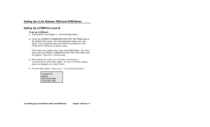 Page 23Setting Up a Link Between IDEAand NVM-Series22uSetting Up a Link Between IDEA and NVM-SeriesChapter 2 uIssue 1-0Setting Up a COM Port (contÕd)
To set up a COM port:
1.
Start up IDEA (see Chapter 1).  Get to the Main Menu. 
2.
Check the 
CURRENT COMMUNICATION PORT SETTINGS
chart at
the bottom of the screen.  See if the displayed settings meet your
needs.  Keep in mind that they must match the parameters of the
NVM-Series COM port you plan on using.
If the chart is not visible, select Setupon the Main...