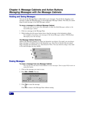 Page 4236
Holding and Saving Messages
You can use the Message Pane to either hold or save messages. You do this by dragging a new
message to either the Held Messages or Saved Messages Message Cabinet. Note that you cannot
drag an email message to the Held Messages cabinet.
To move a message to a different Message Cabinet:
This is an easy way to move New Messages to either the Held Messages cabinet or the
Saved Messages cabinet. 
1. Click on a message in the Message Pane.
2. While holding the left mouse button...