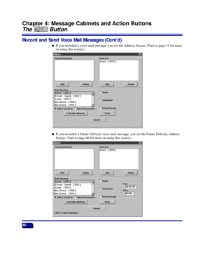 Page 4640
Chapter 4: Message Cabinets and Action Buttons
The Button
Record and Send Voice Mail Messages (ContÕd)
lIf you recorded a voice mail message, you see the Address Screen. (Turn to page 41 for more
on using this screen.)
lIf you recorded a Future Delivery voice mail message, you see the Future Delivery Address
Screen. (Turn to page 46 for more on using this screen.)
17526DTMSUG01_31.qxd  5/31/98 5:27 PM  Page 40 