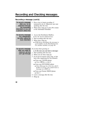 Page 39Recording a Message (contd)
1.Press a key to begin recording, if
instructed to do so. Otherwise, just start
speaking after the tone.
2.When done, hang up or press #to return
to the Automated Attendant.
1.Access the Distribution Mailbox.
lSee the System Administrator.
2.Start recording after the tone.
3.When done, hang up.
lNVM-Series distributes the message to
each mailbox on the Distribution List.
For another method, see page 40.
If you hear their greeting or:
lAt the tone you can leave a message:...