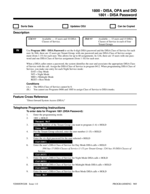 Page 10051800 - DISA, OPA and DID1801 - DISA Password
  Sorts Data   Updates CEU   Can be Copied
Description
 124i Available — 15 users and 10 DISA
Classes of Service. 384i Available — 15 users and 15 DISA
Classes of Service in each of four
Tenant Groups.
INUse Program 1801 - DISA Password to set the 6-digit DISA password and the DISA Class of Service for each
user. In 384i, there are 15 users per Tenant Group, with one password and one DISA Class of Service assign-
ment (from 1-15) for each user. This allows...