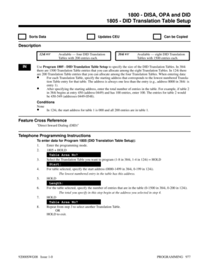 Page 10131805 - DID Translation Table Setup
  Sorts Data   Updates CEU   Can be Copied
Description
 124i Available — four DID Translation
Tables with 200 entries each. 384i Available — eight DID Translation
Tables with 1500 entries each.
INUse Program 1805 - DID Translation Table Setup to specify the size of the DID Translation Tables. In 384i
there are 1500 Translation Table entries that you can allocate among the eight Translation Tables. In 124i there
are 200 Translation Table entries that you can allocate...